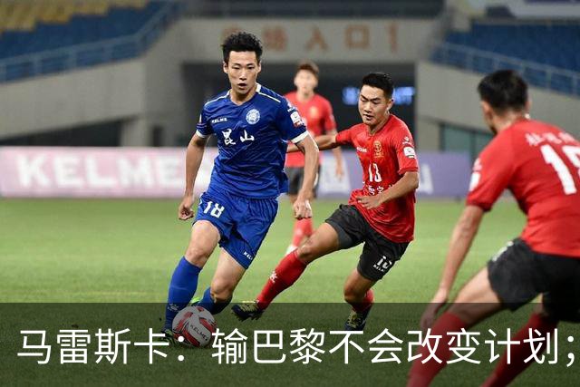 马雷斯卡：输巴黎不会改变计划；福登踢伪9？可以是选项之一